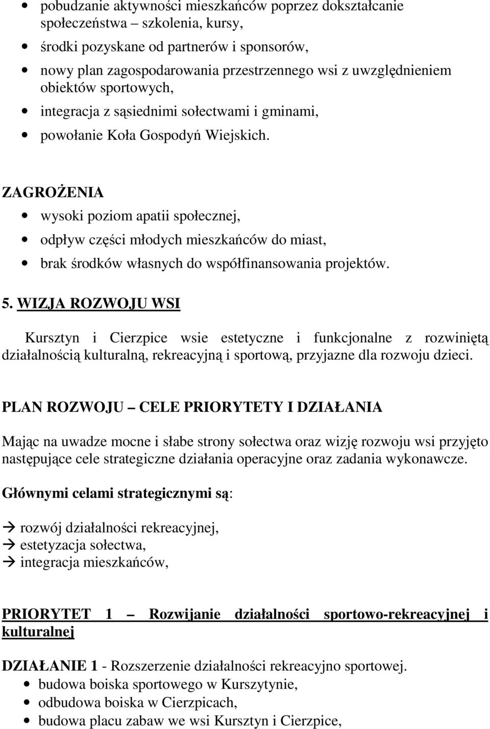 ZAGROśENIA wysoki poziom apatii społecznej, odpływ części młodych mieszkańców do miast, brak środków własnych do współfinansowania projektów. 5.