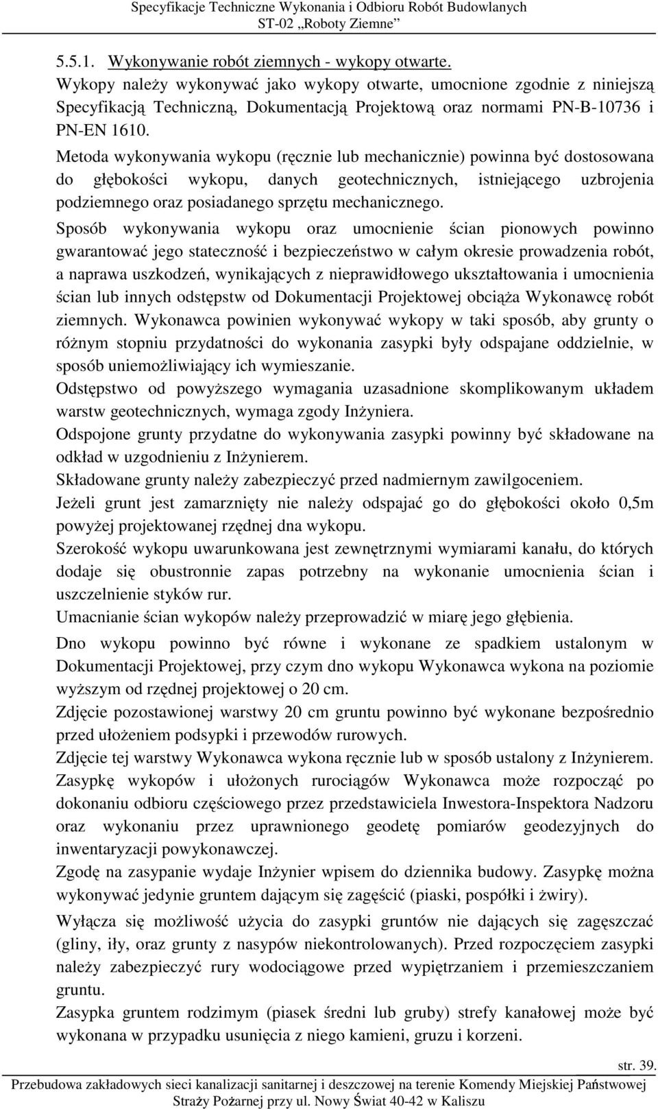 Metoda wykonywania wykopu (ręcznie lub mechanicznie) powinna być dostosowana do głębokości wykopu, danych geotechnicznych, istniejącego uzbrojenia podziemnego oraz posiadanego sprzętu mechanicznego.