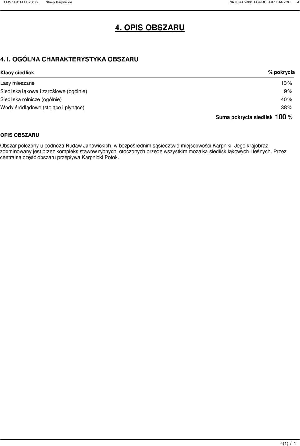 (ogólnie) 40 % Wody śródlądowe (stojące i płynące) 38 % Suma pokrycia siedlisk 100 % OPIS OSZARU Obszar połoŝony u podnóŝa Rudaw Janowickich,