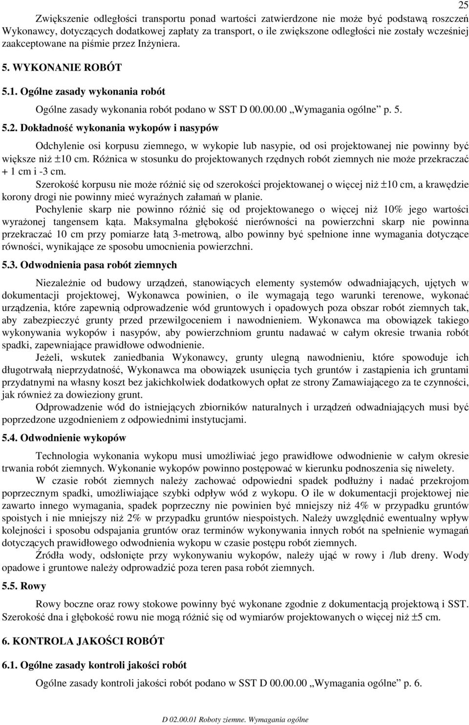 Dokładność wykonania wykopów i nasypów Odchylenie osi korpusu ziemnego, w wykopie lub nasypie, od osi projektowanej nie powinny być większe niż ±10 cm.