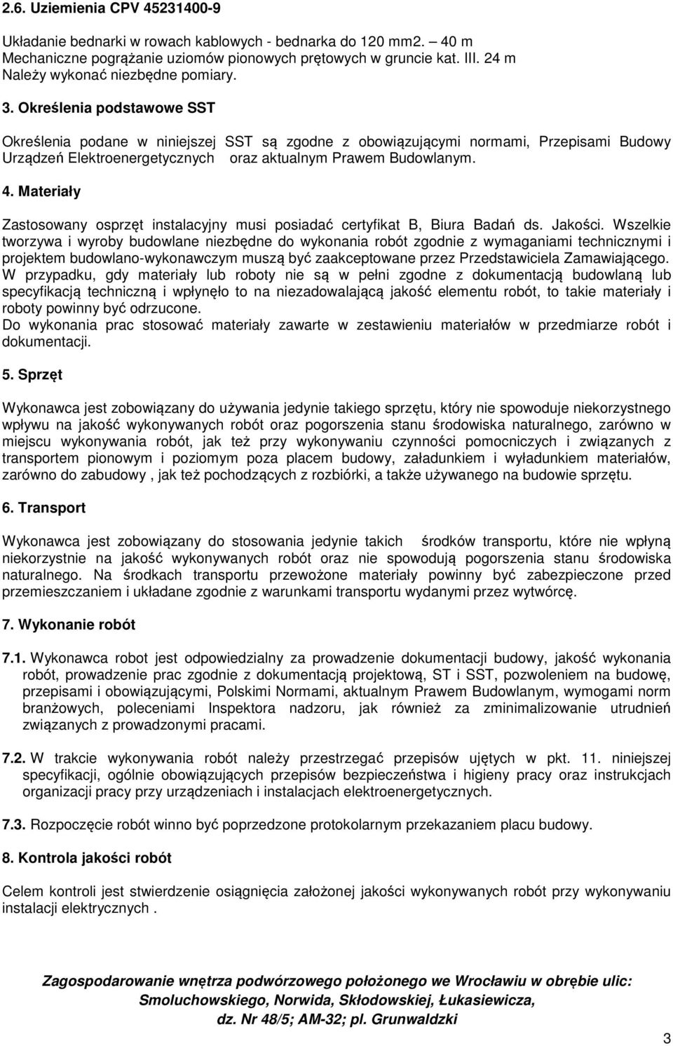 Określenia podstawowe SST Określenia podane w niniejszej SST są zgodne z obowiązującymi normami, Przepisami Budowy Urządzeń Elektroenergetycznych oraz aktualnym Prawem Budowlanym. 4.