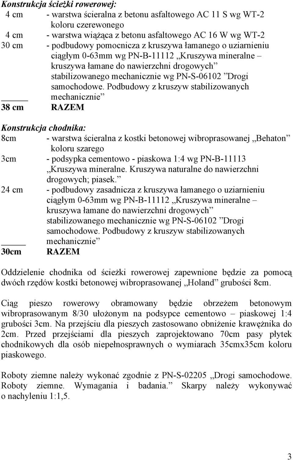 Podbudowy z kruszyw stabilizowanych mechanicznie 38 cm RAZEM Konstrukcja chodnika: 8cm - warstwa ścieralna z kostki betonowej wibroprasowanej Behaton koloru szarego 3cm - podsypka cementowo -