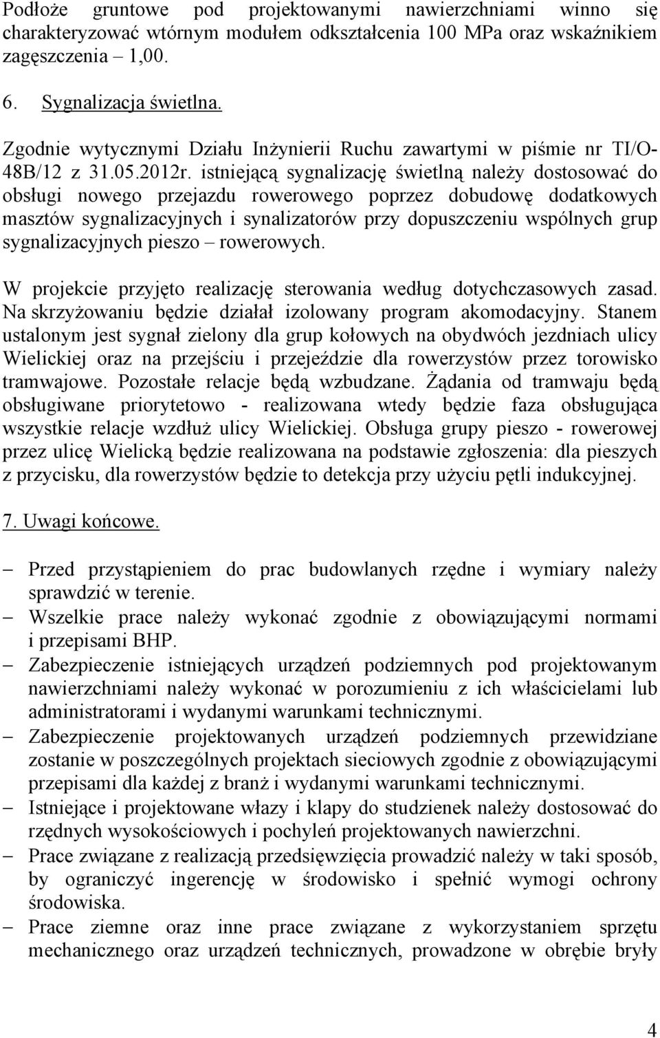 istniejącą sygnalizację świetlną należy dostosować do obsługi nowego przejazdu rowerowego poprzez dobudowę dodatkowych masztów sygnalizacyjnych i synalizatorów przy dopuszczeniu wspólnych grup