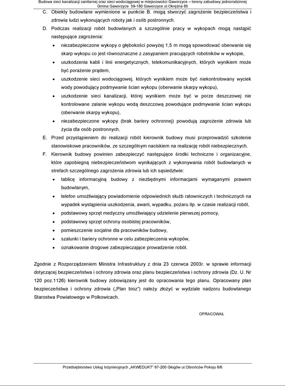 co jest równoznaczne z zasypaniem pracujących robotników w wykopie, uszkodzenia kabli i linii energetycznych, telekomunikacyjnych, których wynikiem może być porażenie prądem, uszkodzenie sieci