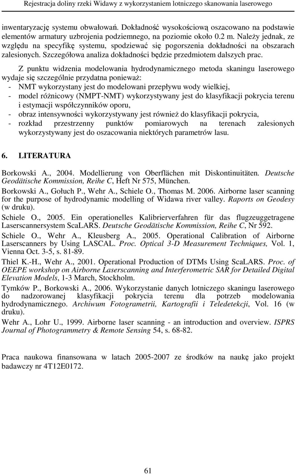 NaleŜy jednak, ze względu na specyfikę systemu, spodziewać się pogorszenia dokładności na obszarach zalesionych. Szczegółowa analiza dokładności będzie przedmiotem dalszych prac.