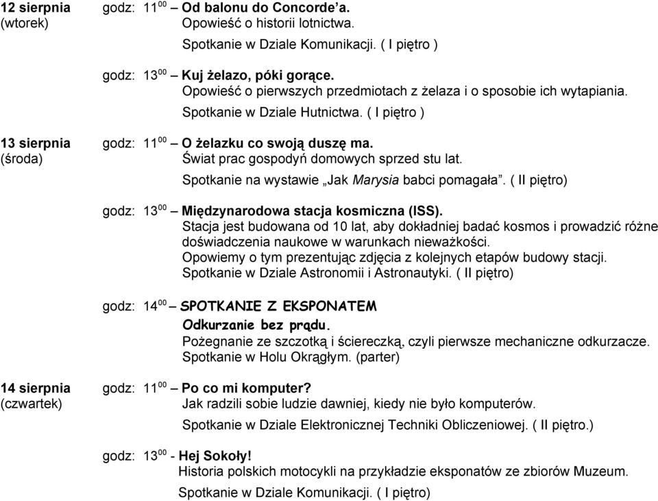 (środa) Świat prac gospodyń domowych sprzed stu lat. Spotkanie na wystawie Jak Marysia babci pomagała. ( II piętro) godz: 13 00 Międzynarodowa stacja kosmiczna (ISS).