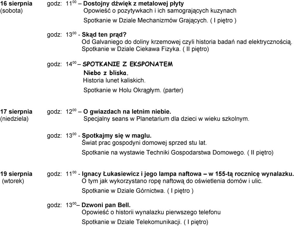 Historia lunet kaliskich. 17 sierpnia godz: 12 00 O gwiazdach na letnim niebie. (niedziela) Specjalny seans w Planetarium dla dzieci w wieku szkolnym. godz: 13 00 - Spotkajmy się w maglu.