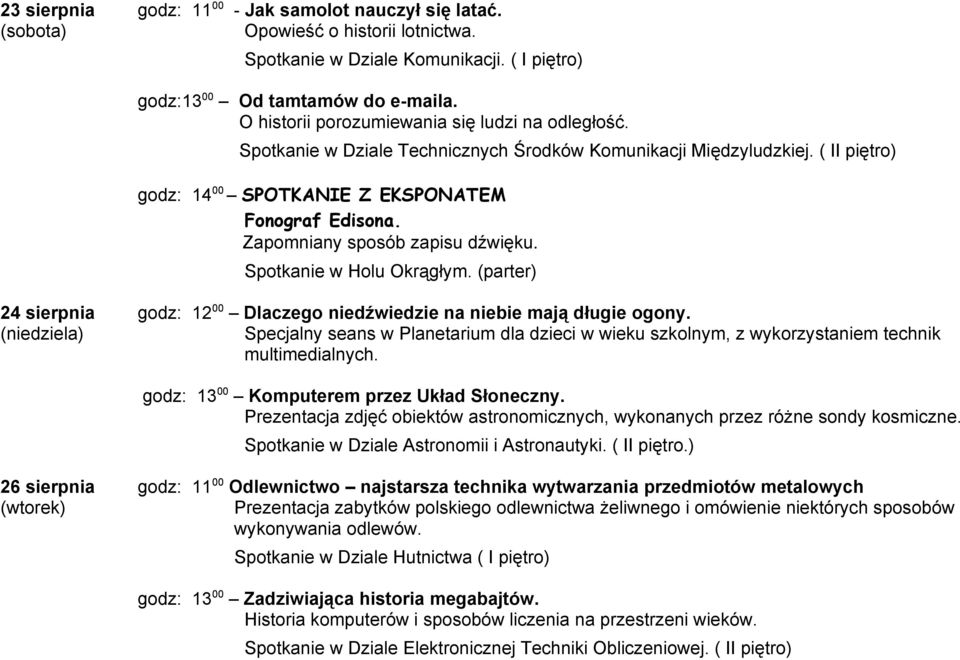 24 sierpnia godz: 12 00 Dlaczego niedźwiedzie na niebie mają długie ogony. (niedziela) Specjalny seans w Planetarium dla dzieci w wieku szkolnym, z wykorzystaniem technik multimedialnych.