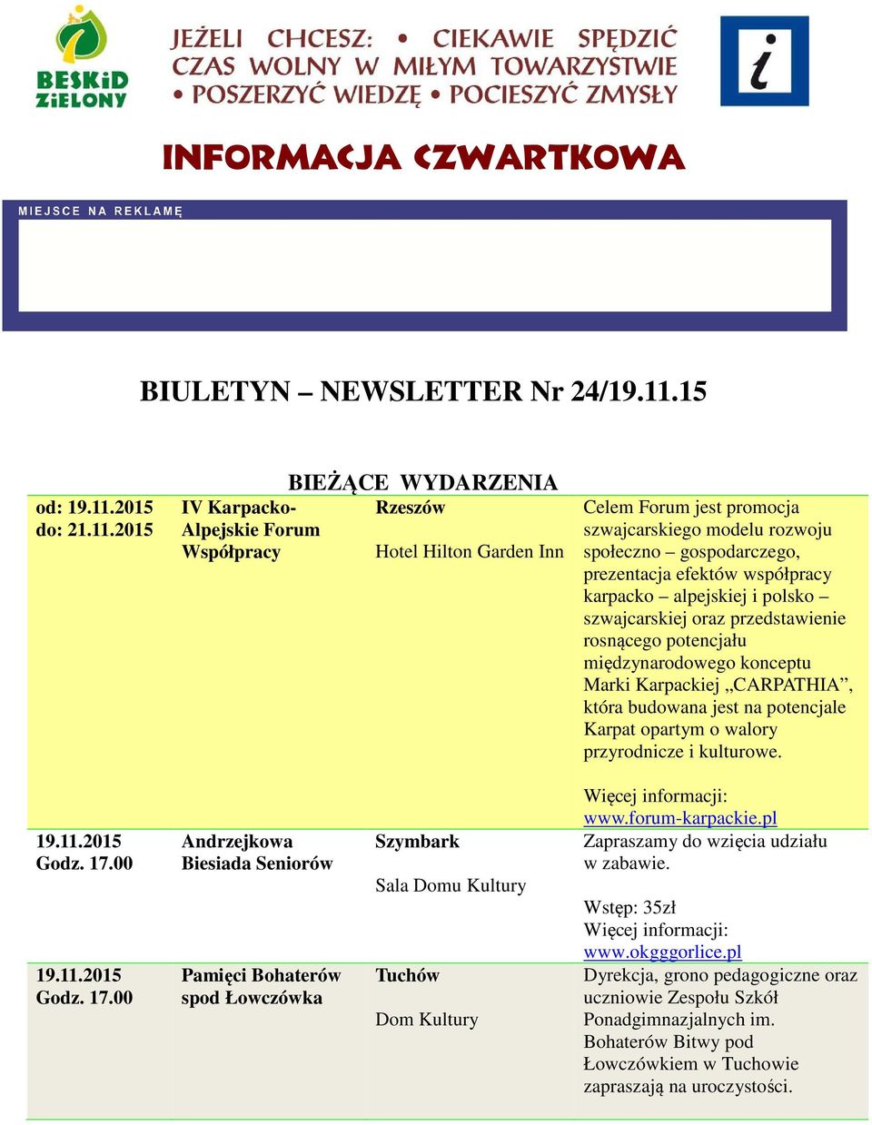 2015 do: IV Karpacko- Alpejskie Forum Współpracy BIEŻĄCE WYDARZENIA Rzeszów Hotel Hilton Garden Inn Celem Forum jest promocja szwajcarskiego modelu rozwoju społeczno gospodarczego, prezentacja