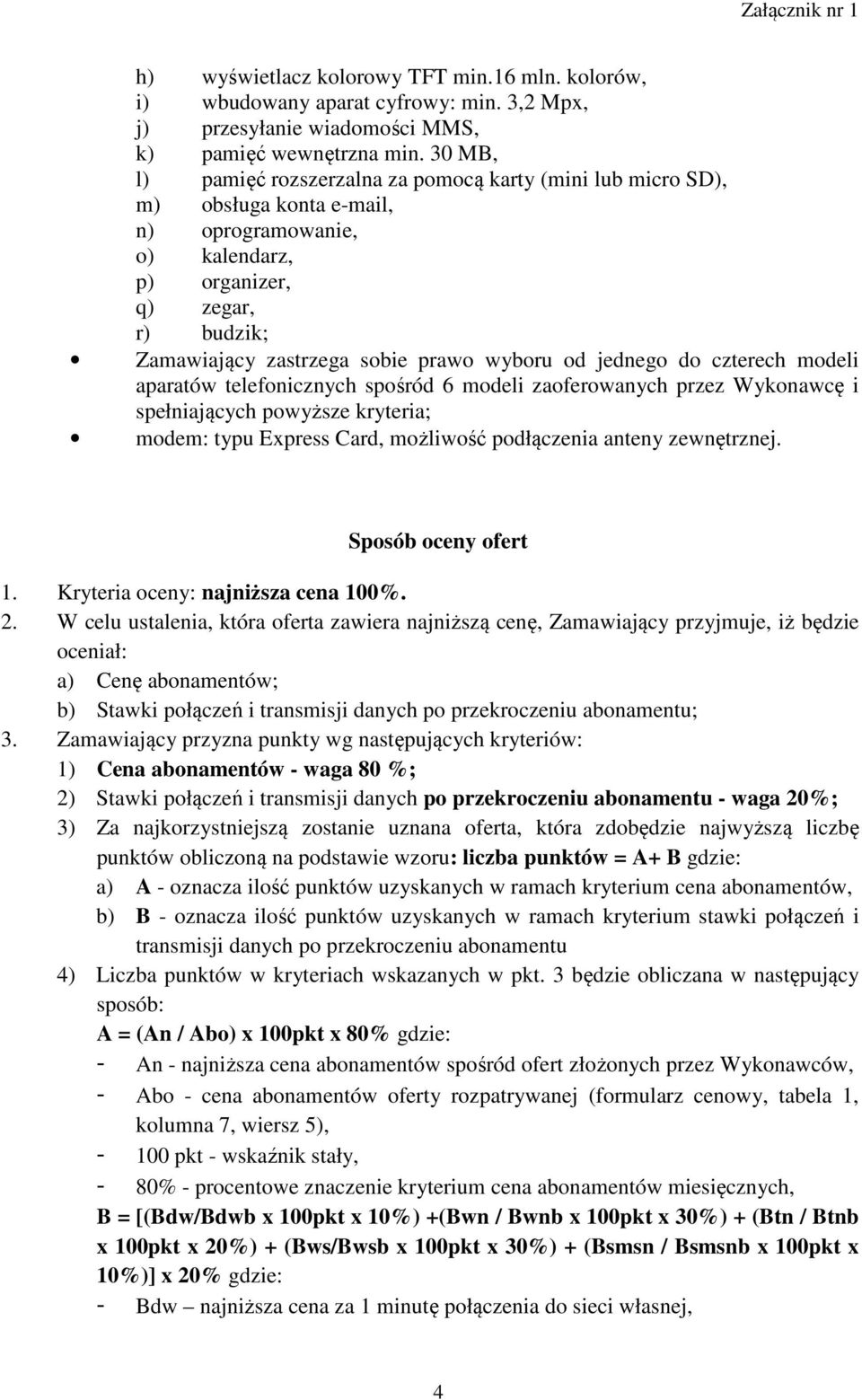 wyboru od jednego do czterech modeli aparatów telefonicznych spośród 6 modeli zaoferowanych przez Wykonawcę i spełniających powyższe kryteria; modem: typu Express Card, możliwość podłączenia anteny