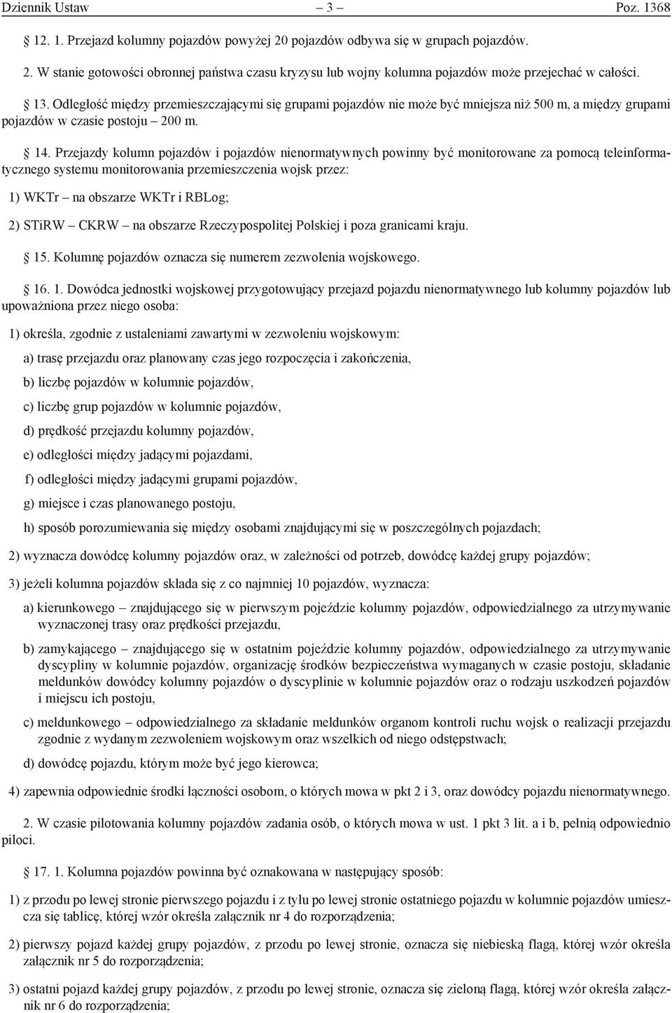 Przejazdy kolumn pojazdów i pojazdów nienormatywnych powinny być monitorowane za pomocą teleinformatycznego systemu monitorowania przemieszczenia wojsk przez: 1) WKTr na obszarze WKTr i RBLog; 2)