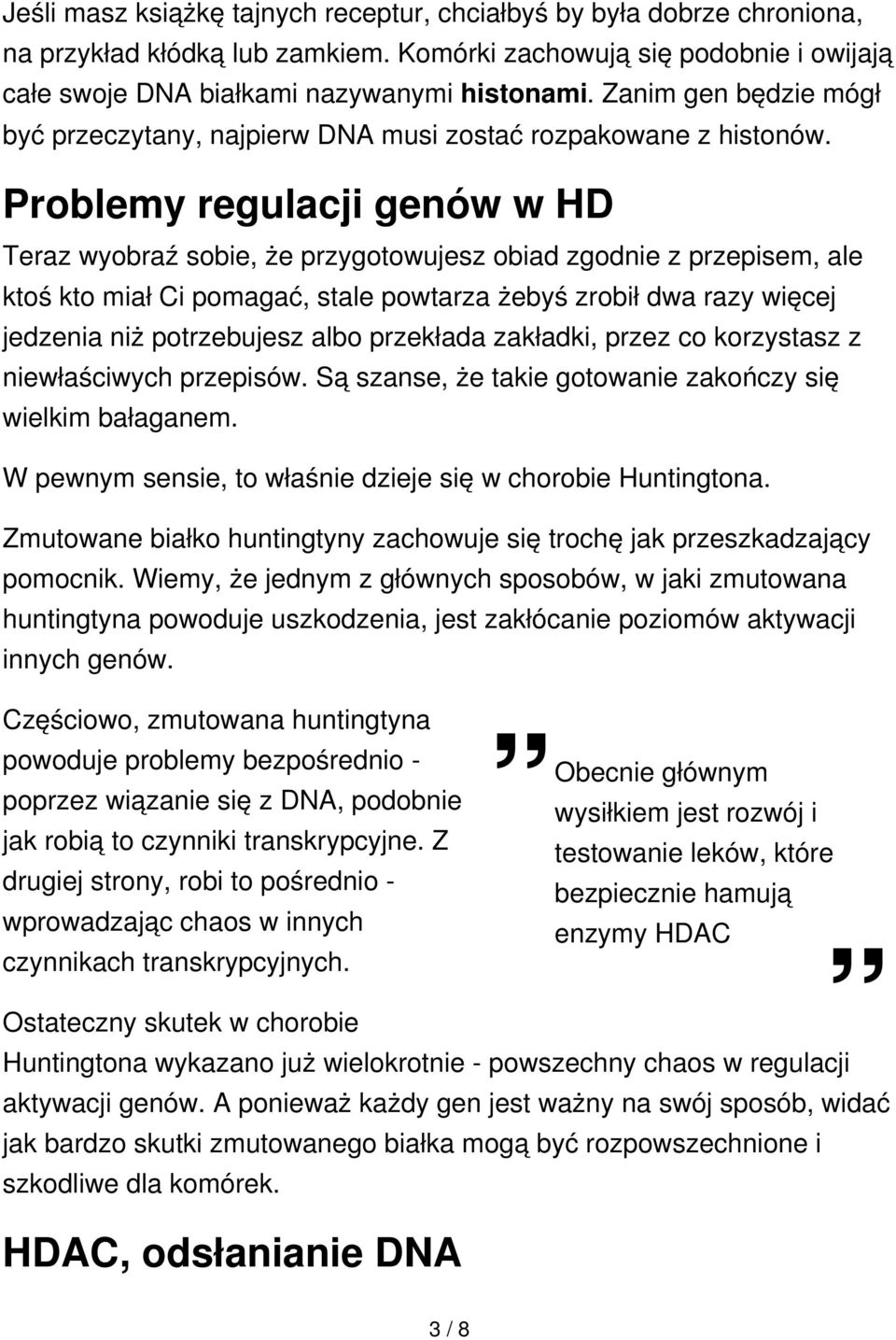 Problemy regulacji genów w HD Teraz wyobraź sobie, że przygotowujesz obiad zgodnie z przepisem, ale ktoś kto miał Ci pomagać, stale powtarza żebyś zrobił dwa razy więcej jedzenia niż potrzebujesz