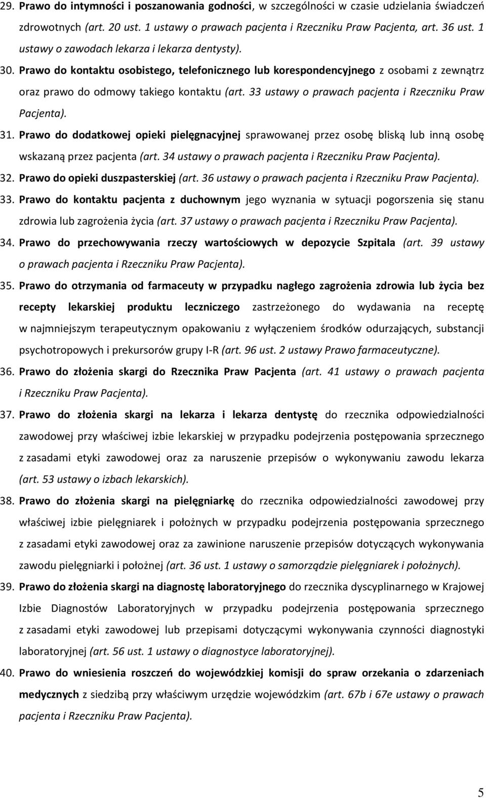 33 ustawy o prawach pacjenta i Rzeczniku Praw Pacjenta). 31. Prawo do dodatkowej opieki pielęgnacyjnej sprawowanej przez osobę bliską lub inną osobę wskazaną przez pacjenta (art.