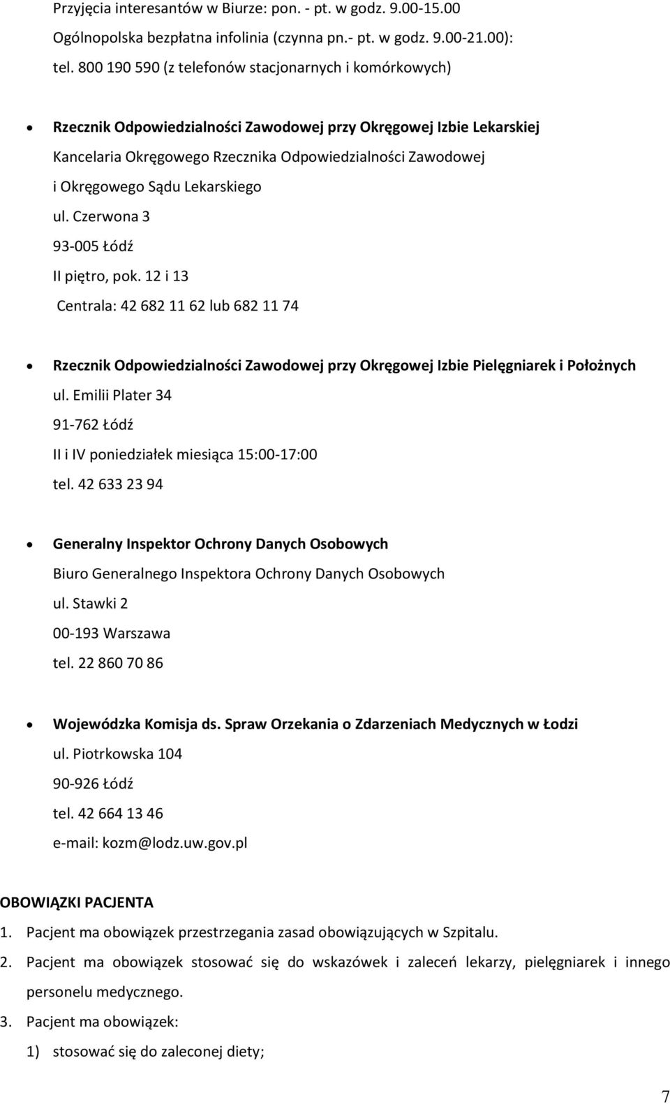 Sądu Lekarskiego ul. Czerwona 3 93-005 Łódź II piętro, pok. 12 i 13 Centrala: 42 682 11 62 lub 682 11 74 Rzecznik Odpowiedzialności Zawodowej przy Okręgowej Izbie Pielęgniarek i Położnych ul.