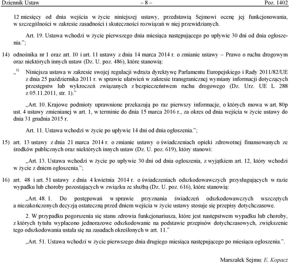 Ustawa wchodzi w życie pierwszego dnia miesiąca następującego po upływie 30 dni od dnia ogłoszenia. ; 14) odnośnika nr 1 oraz art. 10 i art. 11 ustawy z dnia 14 marca 2014 r.