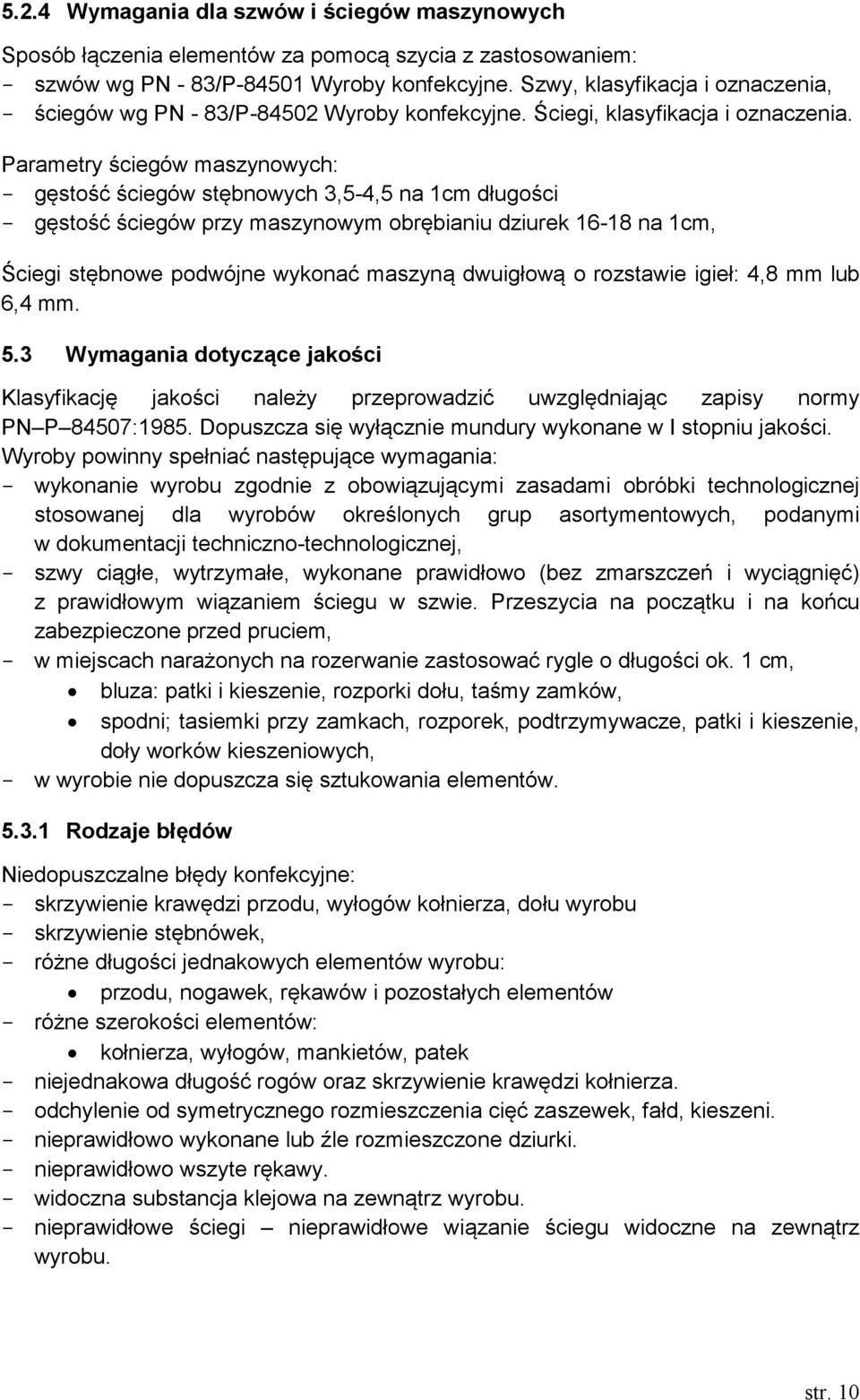 Parametry ściegów maszynowych: - gęstość ściegów stębnowych 3,5-4,5 na cm długości - gęstość ściegów przy maszynowym obrębianiu dziurek 6-8 na cm, Ściegi stębnowe podwójne wykonać maszyną dwuigłową o