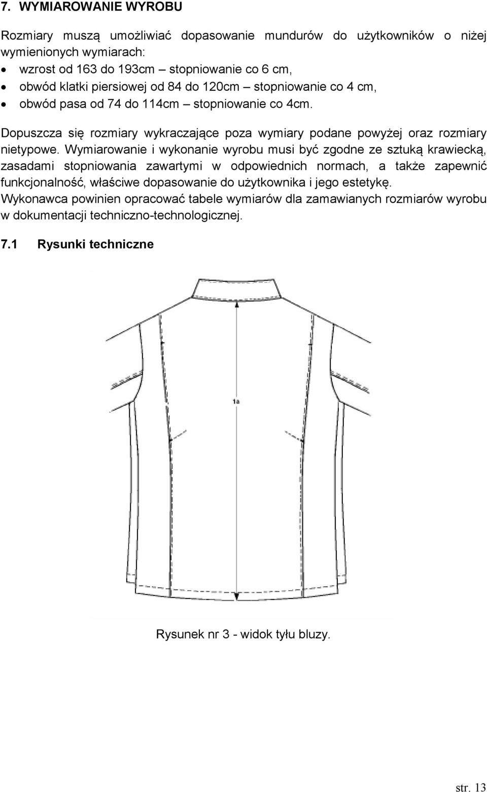 Wymiarowanie i wykonanie wyrobu musi być zgodne ze sztuką krawiecką, zasadami stopniowania zawartymi w odpowiednich normach, a także zapewnić funkcjonalność, właściwe dopasowanie do