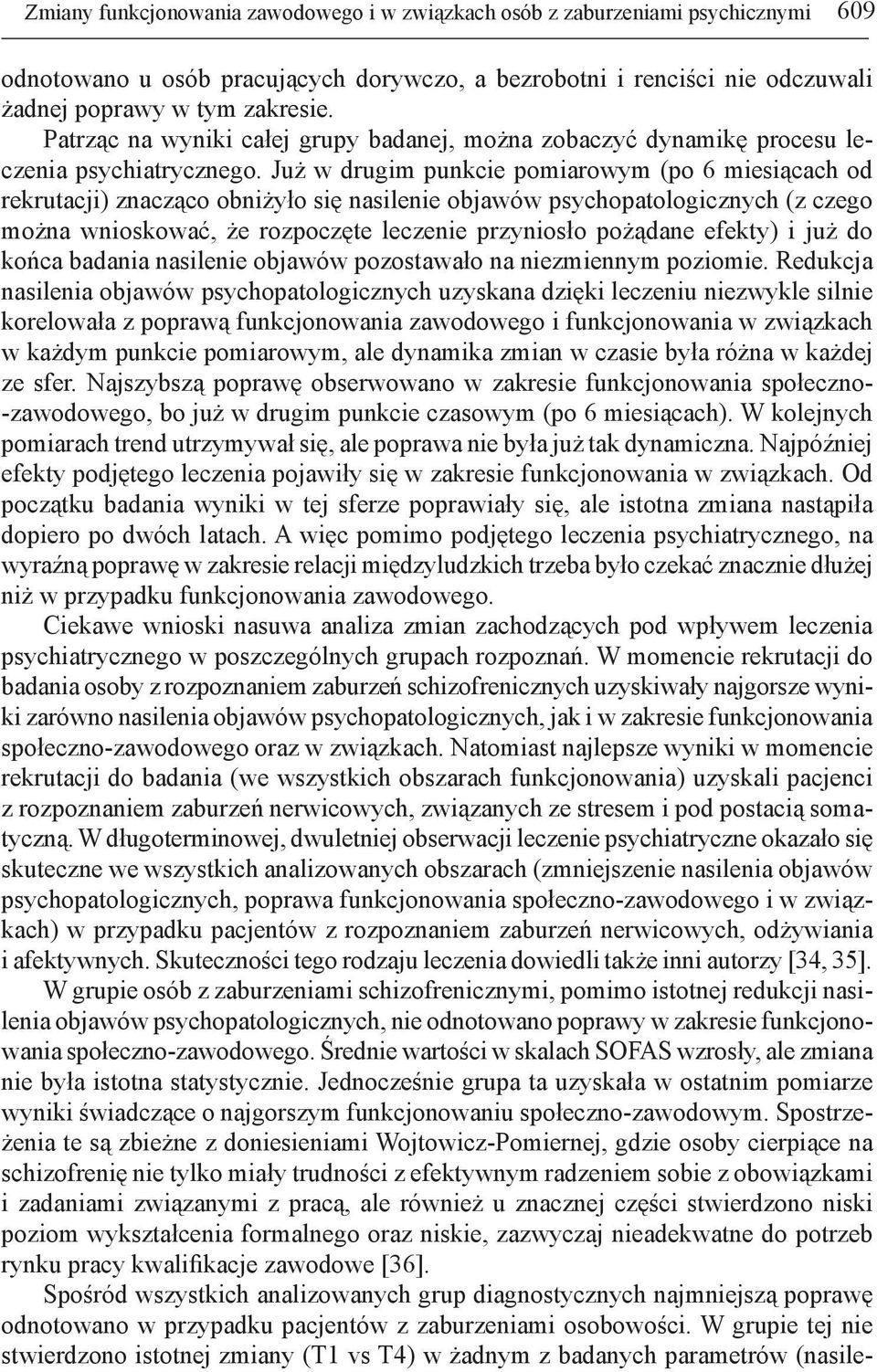 Już w drugim punkcie pomiarowym (po 6 miesiącach od rekrutacji) znacząco obniżyło się nasilenie objawów psychopatologicznych (z czego można wnioskować, że rozpoczęte leczenie przyniosło pożądane