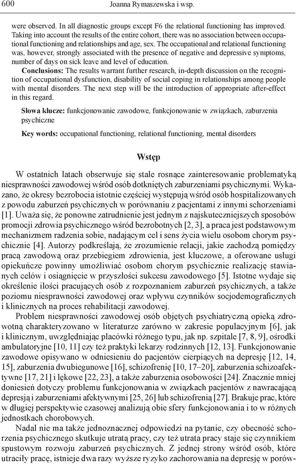 The occupational and relational functioning was, however, strongly associated with the presence of negative and depressive symptoms, number of days on sick leave and level of education.