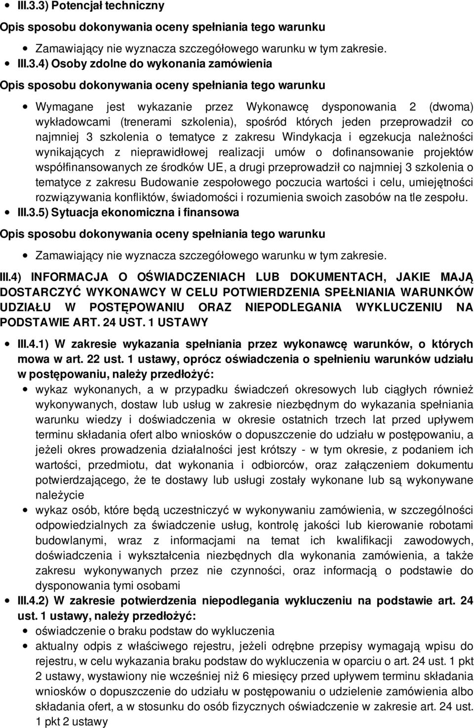 4) Osoby zdolne do wykonania zamówienia Wymagane jest wykazanie przez Wykonawcę dysponowania 2 (dwoma) wykładowcami (trenerami szkolenia), spośród których jeden przeprowadził co najmniej 3 szkolenia