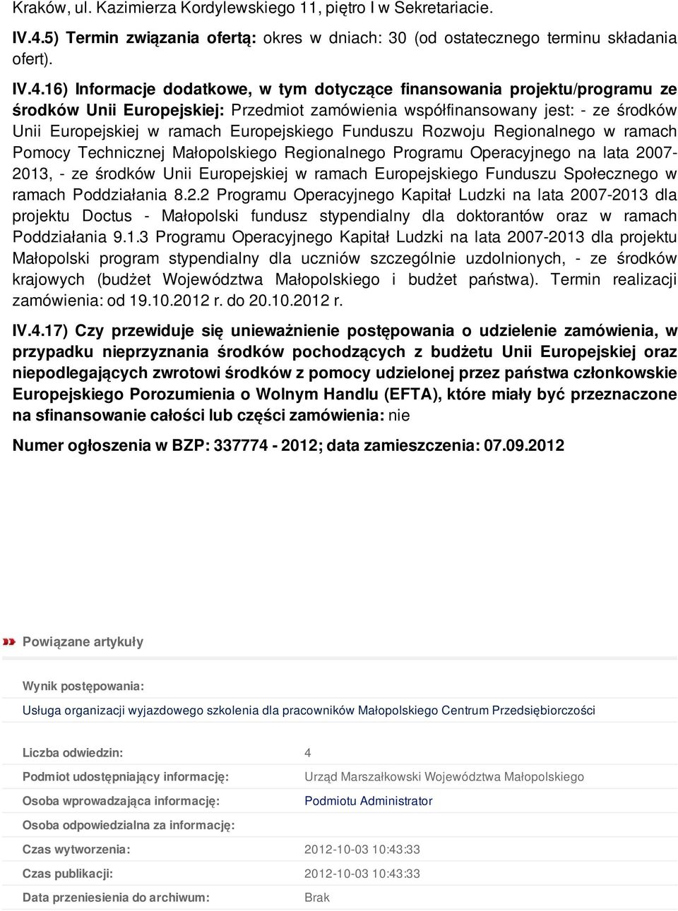 16) Informacje dodatkowe, w tym dotyczące finansowania projektu/programu ze środków Unii Europejskiej: Przedmiot zamówienia współfinansowany jest: - ze środków Unii Europejskiej w ramach