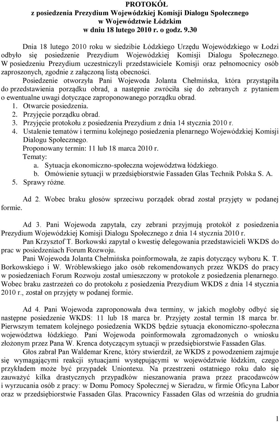 W posiedzeniu Prezydium uczestniczyli przedstawiciele Komisji oraz pełnomocnicy osób zaproszonych, zgodnie z załączoną listą obecności.