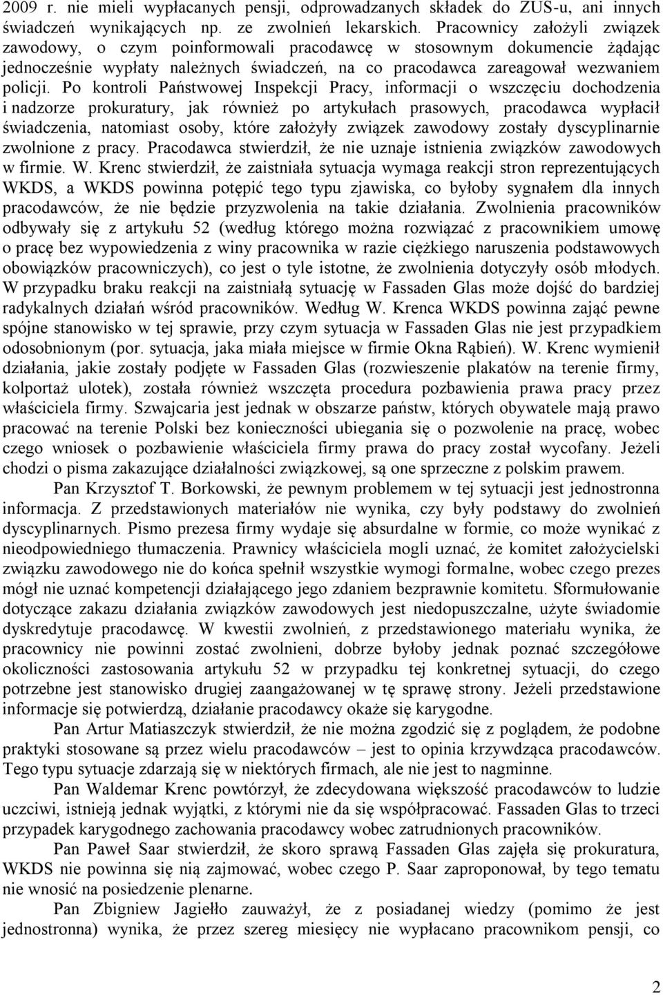 Po kontroli Państwowej Inspekcji Pracy, informacji o wszczęciu dochodzenia i nadzorze prokuratury, jak również po artykułach prasowych, pracodawca wypłacił świadczenia, natomiast osoby, które