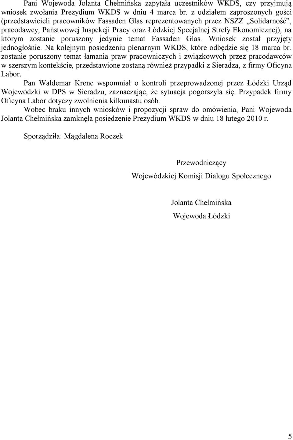 na którym zostanie poruszony jedynie temat Fassaden Glas. Wniosek został przyjęty jednogłośnie. Na kolejnym posiedzeniu plenarnym WKDS, które odbędzie się 18 marca br.