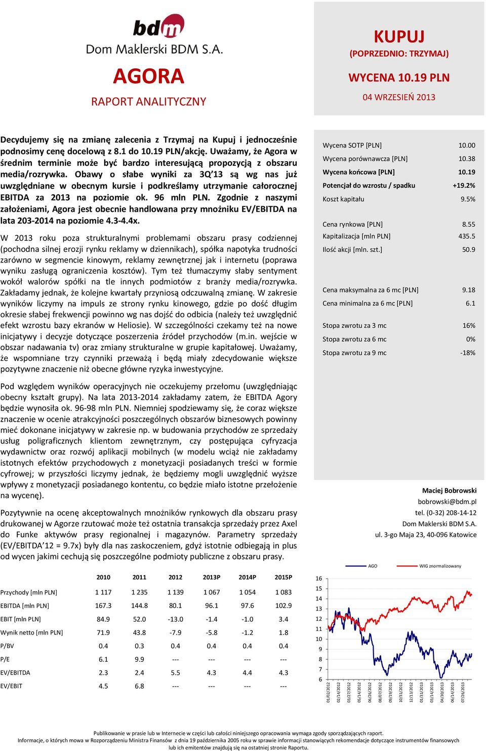 Obawy o słabe wyniki za 3Q 13 są wg nas już uwzględniane w obecnym kursie i podkreślamy utrzymanie całorocznej EBITDA za 213 na poziomie ok. 96 mln PLN.