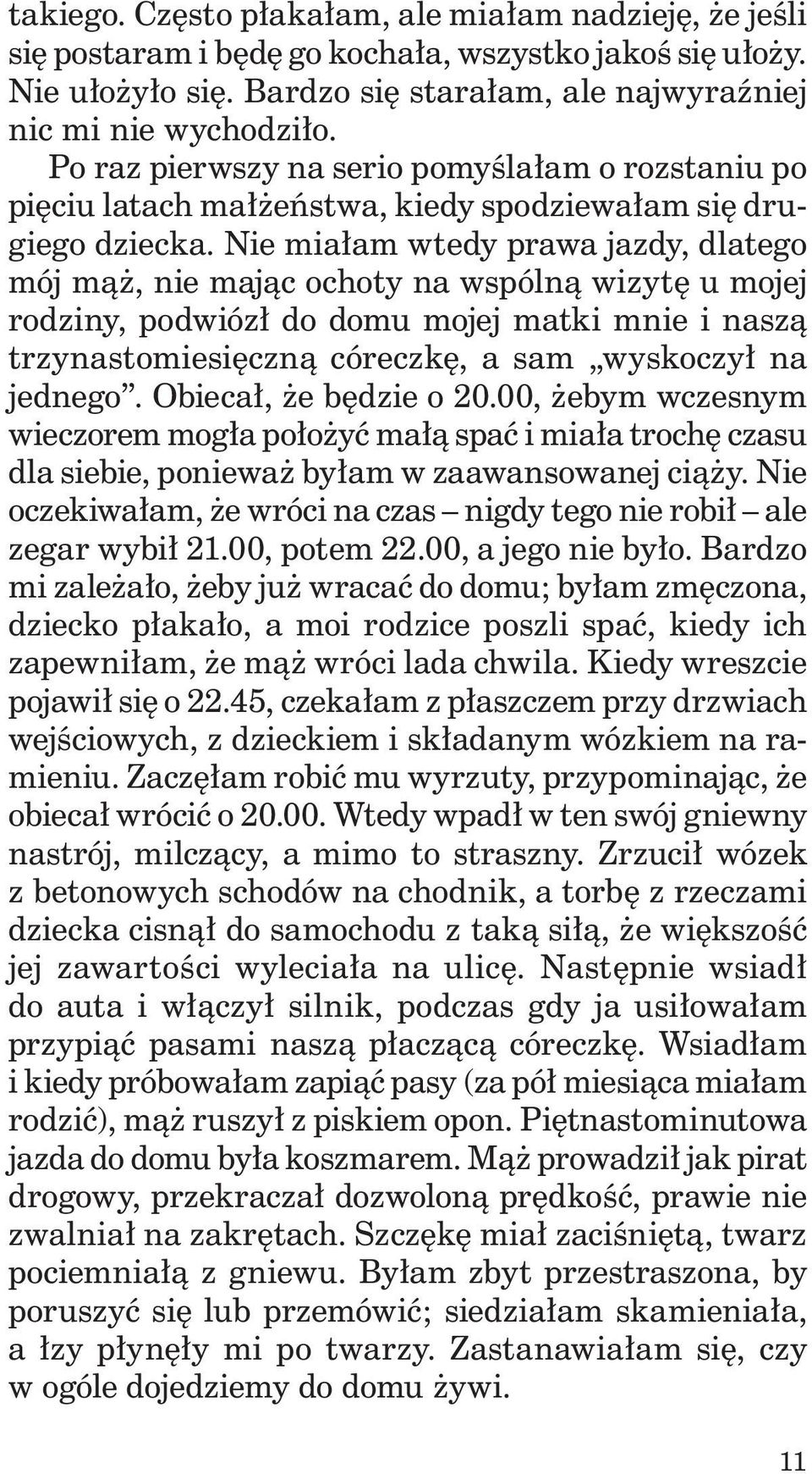 Nie miałam wtedy prawa jazdy, dlatego mój mąż, nie mając ochoty na wspólną wizytę u mojej rodziny, podwiózł do domu mojej matki mnie i naszą trzynastomiesięczną córeczkę, a sam wyskoczył na jednego.