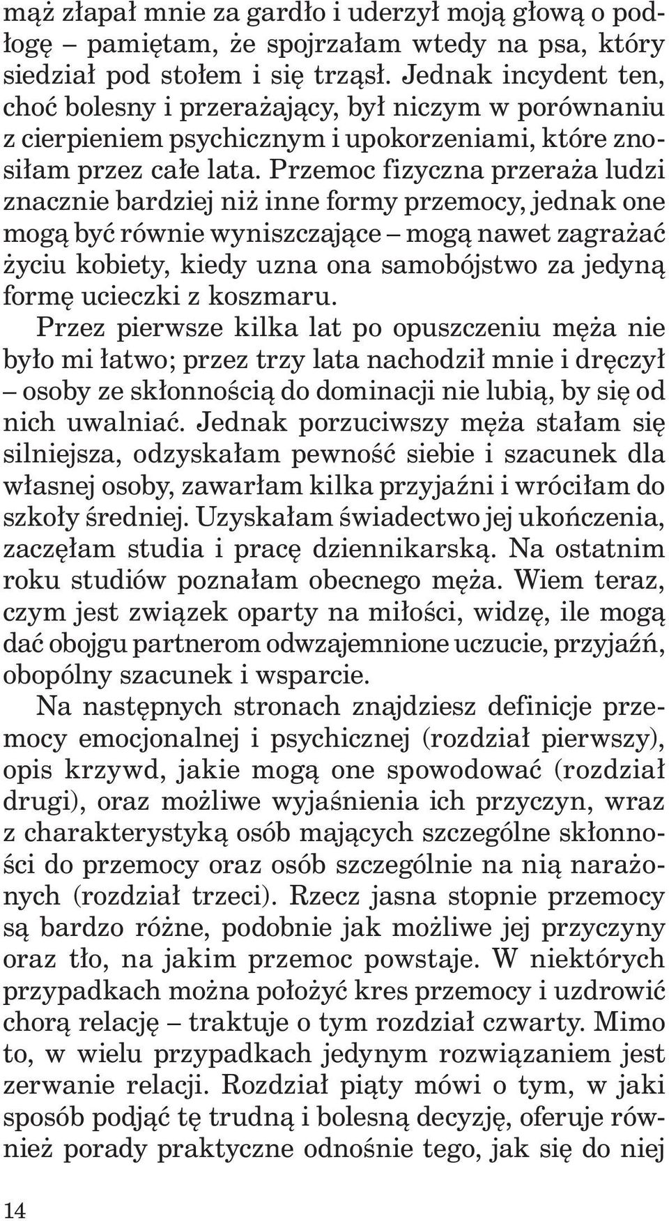 Przemoc fizyczna przeraża ludzi znacznie bardziej niż inne formy przemocy, jednak one mogą być równie wyniszczające mogą nawet zagrażać życiu kobiety, kiedy uzna ona samobójstwo za jedyną formę