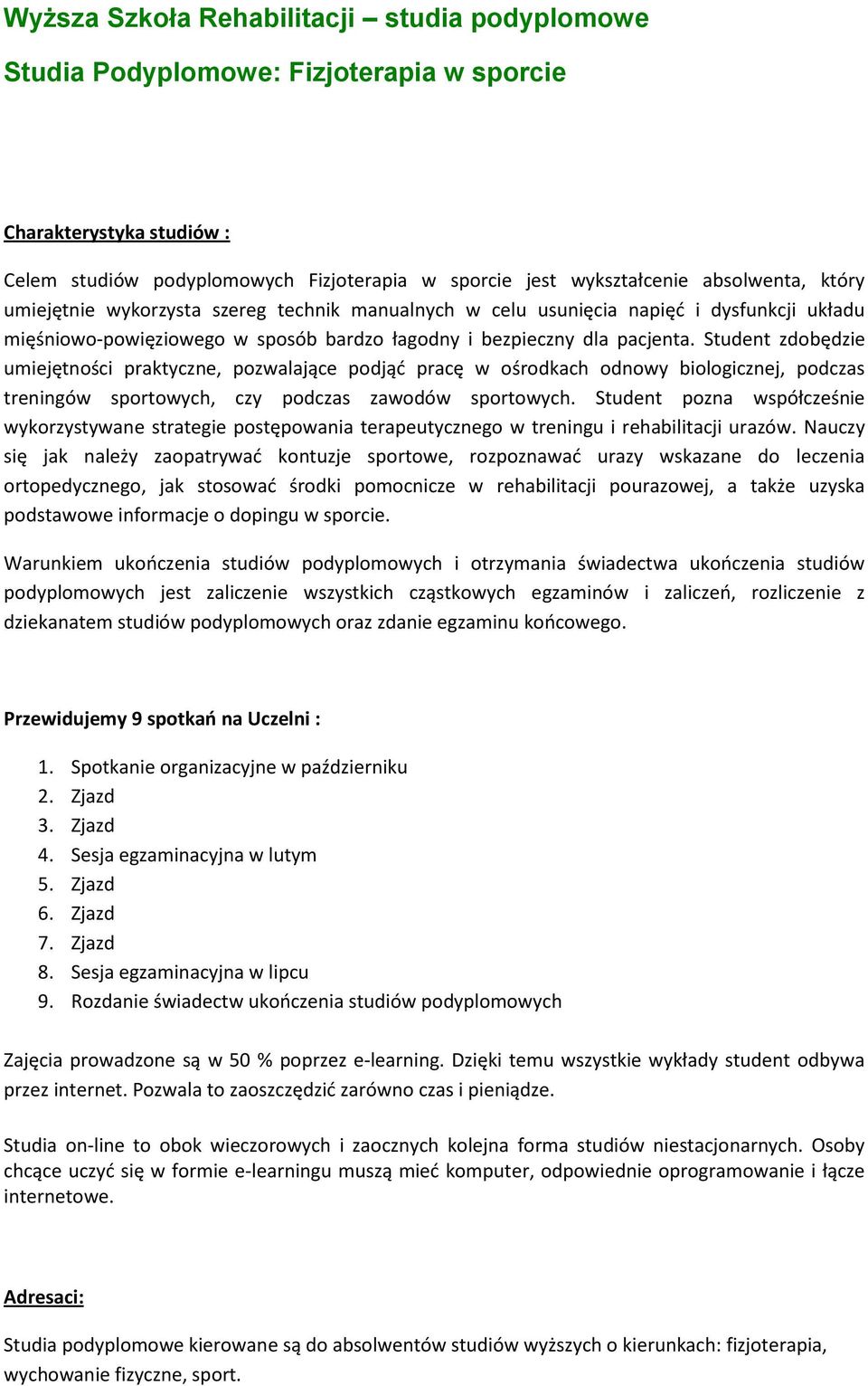 Student zdbędzie umiejętnści praktyczne, pzwalające pdjąć pracę w śrdkach dnwy bilgicznej, pdczas treningów sprtwych, czy pdczas zawdów sprtwych.