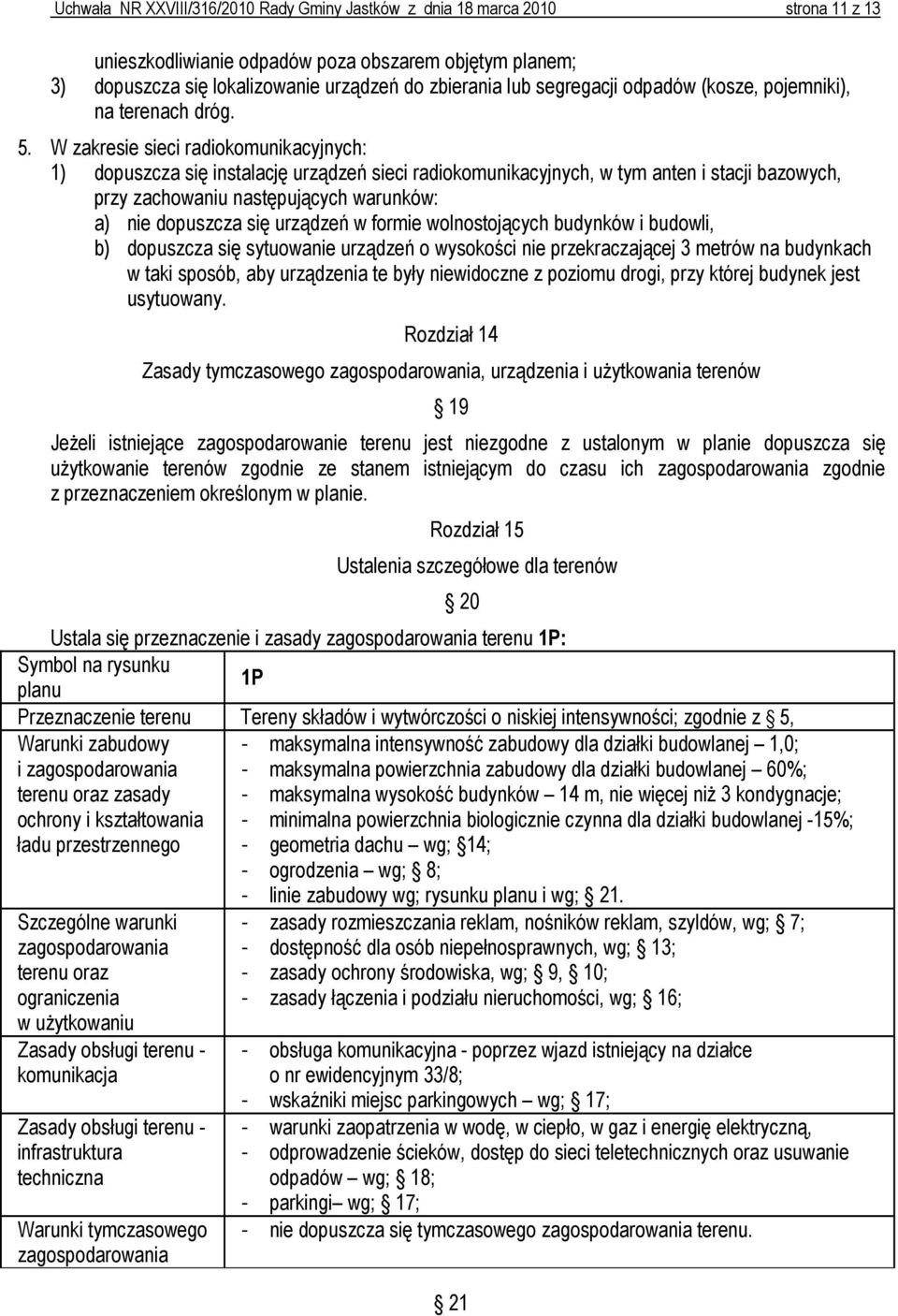 W zakresie sieci radiokomunikacyjnych: 1) dopuszcza się instalację urządzeń sieci radiokomunikacyjnych, w tym anten i stacji bazowych, przy zachowaniu następujących warunków: a) nie dopuszcza się