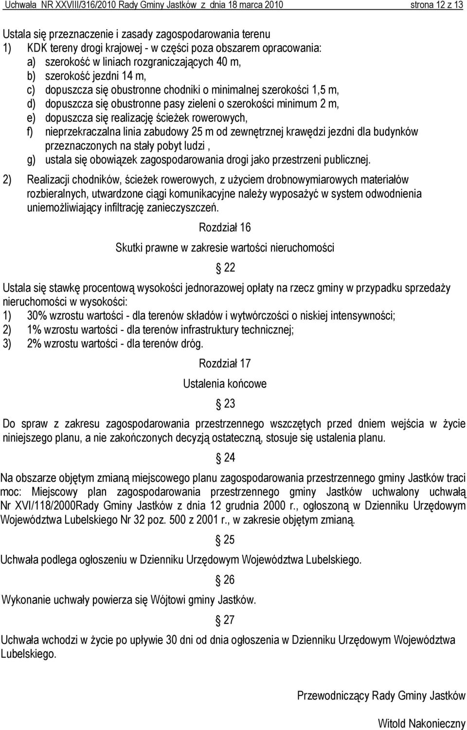 szerokości minimum 2 m, e) dopuszcza się realizację ścieżek rowerowych, f) nieprzekraczalna linia zabudowy 25 m od zewnętrznej krawędzi jezdni dla budynków przeznaczonych na stały pobyt ludzi, g)