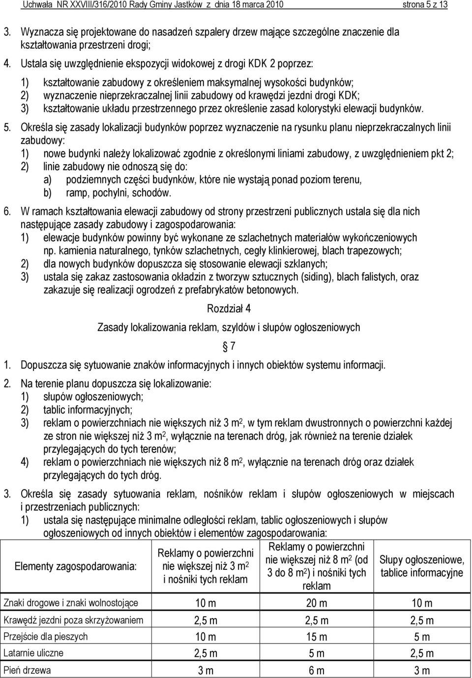 Ustala się uwzględnienie ekspozycji widokowej z drogi KDK 2 poprzez: 1) kształtowanie zabudowy z określeniem maksymalnej wysokości budynków; 2) wyznaczenie nieprzekraczalnej linii zabudowy od