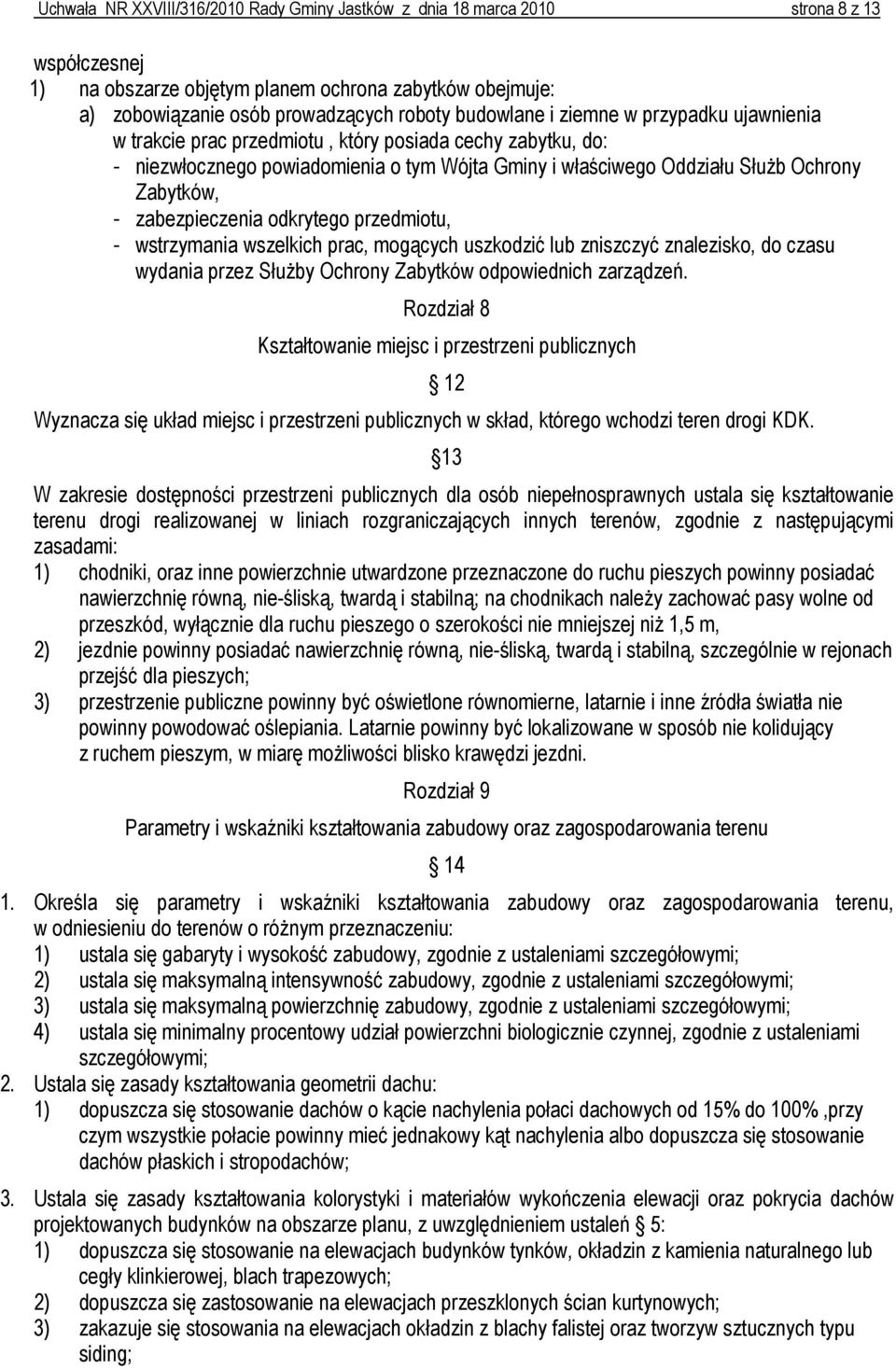 zabezpieczenia odkrytego przedmiotu, - wstrzymania wszelkich prac, mogących uszkodzić lub zniszczyć znalezisko, do czasu wydania przez Służby Ochrony Zabytków odpowiednich zarządzeń.