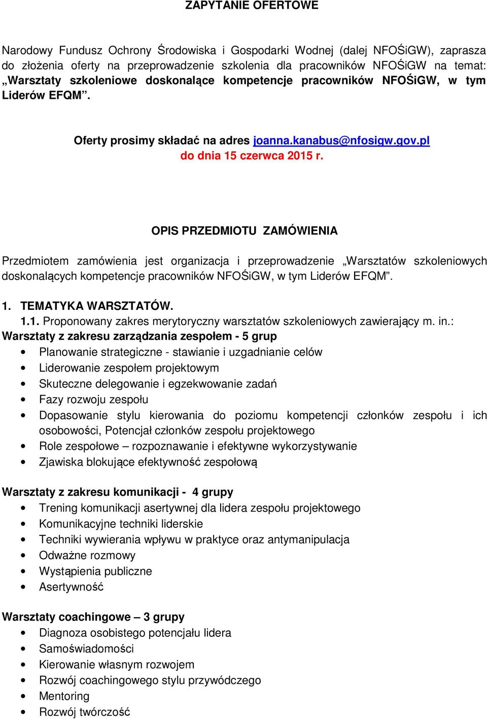 OPIS PRZEDMIOTU ZAMÓWIENIA Przedmiotem zamówienia jest organizacja i przeprowadzenie Warsztatów szkoleniowych doskonalących kompetencje pracowników NFOŚiGW, w tym Liderów EFQM. 1. TEMATYKA WARSZTATÓW.