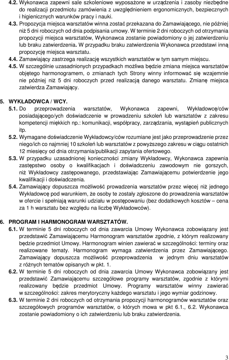 W terminie 2 dni roboczych od otrzymania propozycji miejsca warsztatów, Wykonawca zostanie powiadomiony o jej zatwierdzeniu lub braku zatwierdzenia.