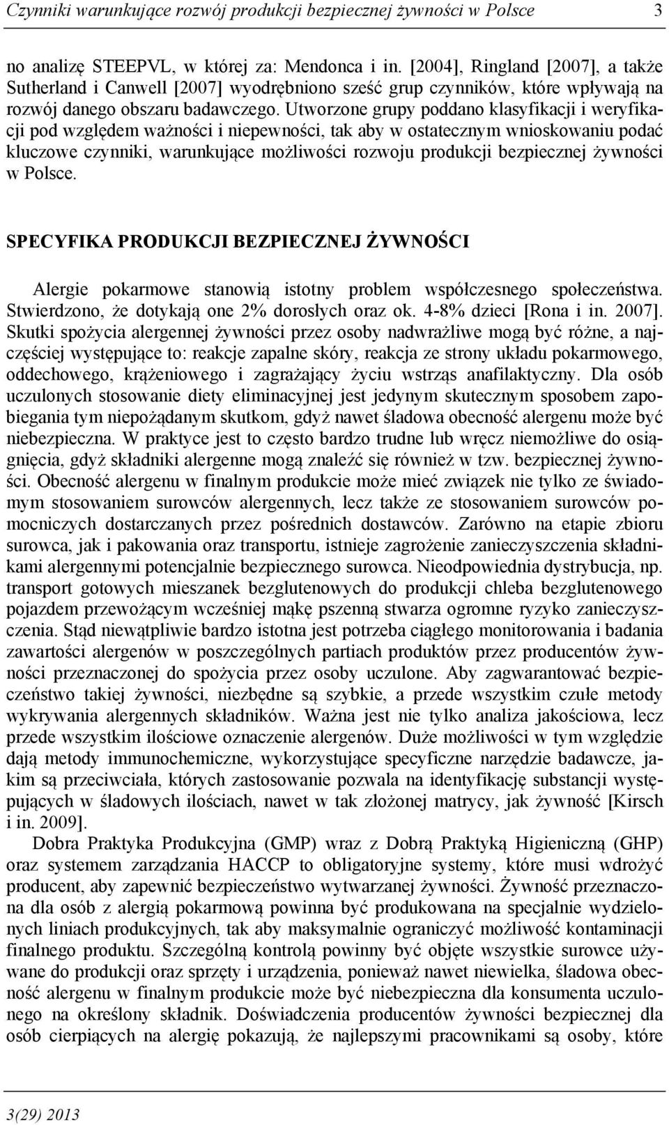 Utworzone grupy poddano klasyfikacji i weryfikacji pod względem ważności i niepewności, tak aby w ostatecznym wnioskowaniu podać kluczowe czynniki, warunkujące możliwości rozwoju produkcji