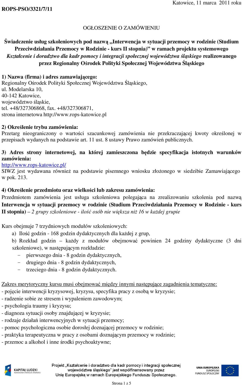 Społecznej Województwa Śląskiego 1) Nazwa (firma) i adres zamawiającego: Regionalny Ośrodek Polityki Społecznej Województwa Śląskiego, ul. Modelarska 10, 40-142 Katowice, województwo śląskie, tel.