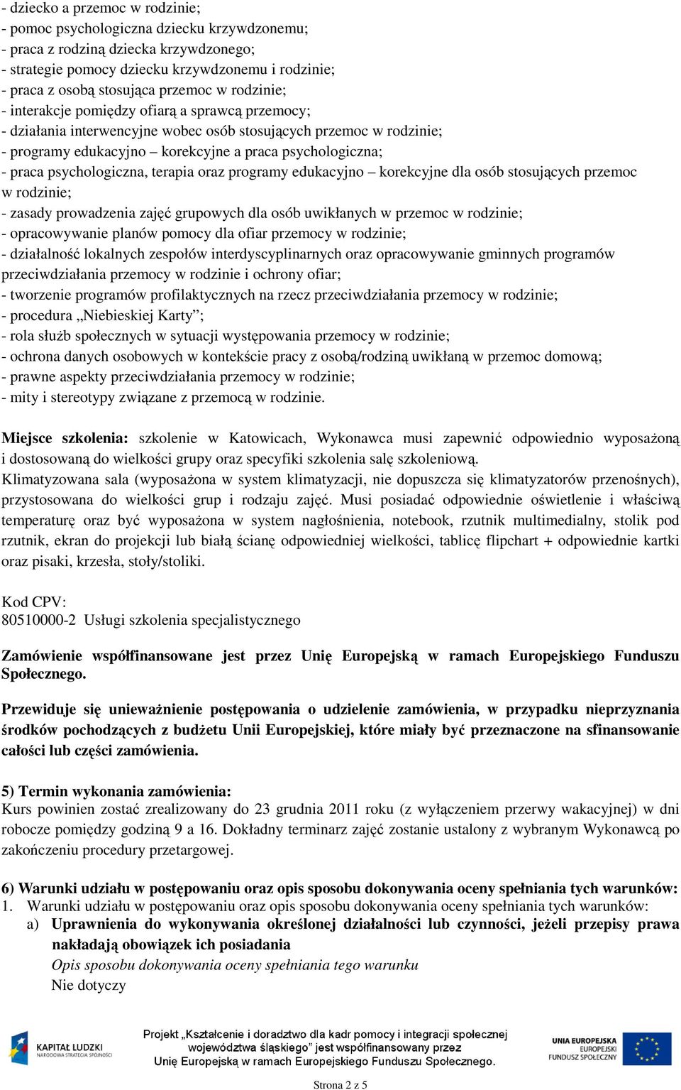 praca psychologiczna, terapia oraz programy edukacyjno korekcyjne dla osób stosujących przemoc w rodzinie; - zasady prowadzenia zajęć grupowych dla osób uwikłanych w przemoc w rodzinie; -