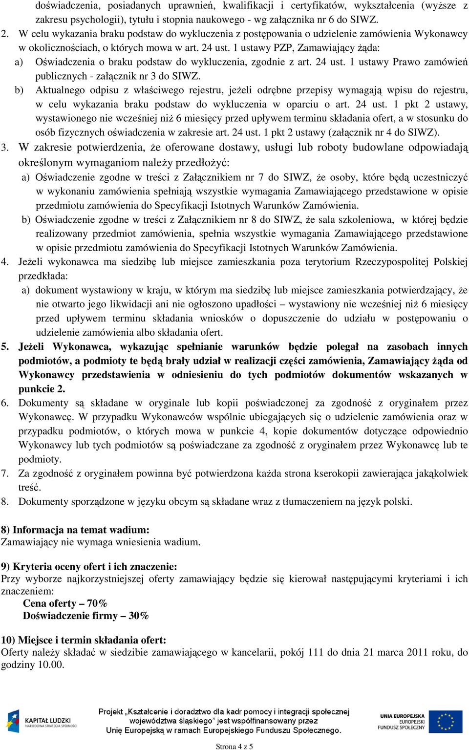 1 ustawy PZP, Zamawiający Ŝąda: a) Oświadczenia o braku podstaw do wykluczenia, zgodnie z art. 24 ust. 1 ustawy Prawo zamówień publicznych - załącznik nr 3 do SIWZ.