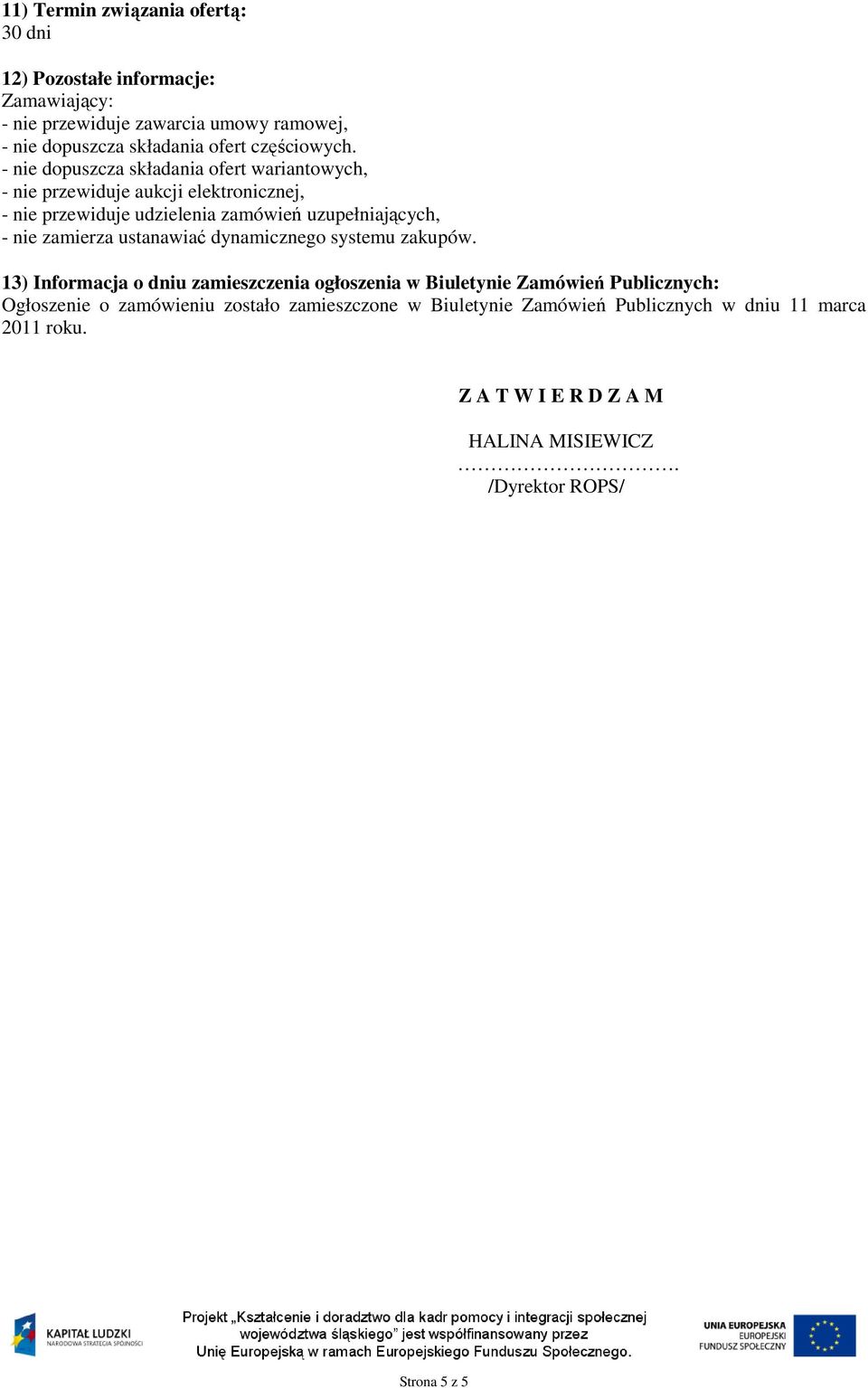 - nie dopuszcza składania ofert wariantowych, - nie przewiduje aukcji elektronicznej, - nie przewiduje udzielenia zamówień uzupełniających, - nie