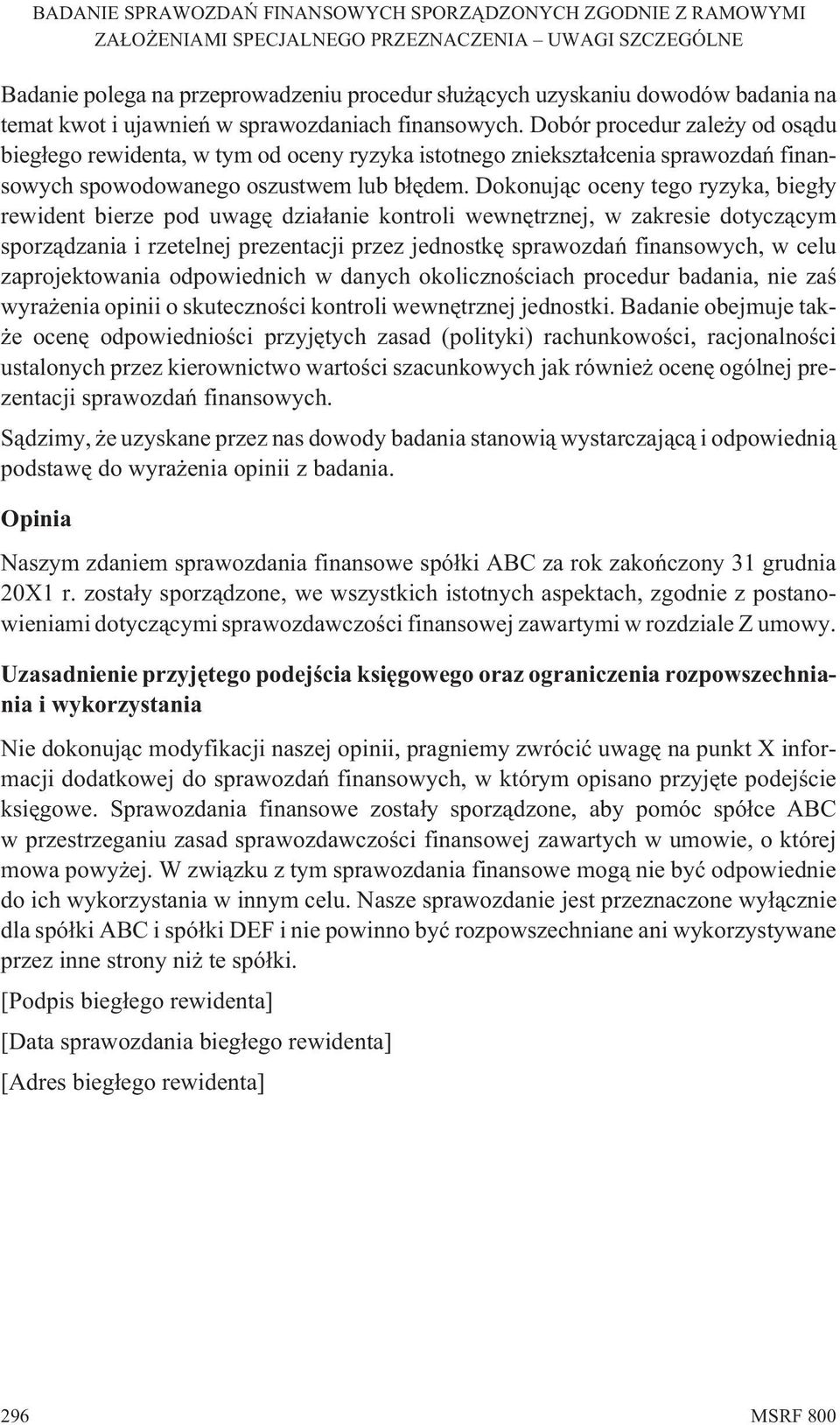 Dokonuj¹c oceny tego ryzyka, bieg³y rewident bierze pod uwagê dzia³anie kontroli wewnêtrznej, w zakresie dotycz¹cym sporz¹dzania i rzetelnej prezentacji przez jednostkê sprawozdañ finansowych, w celu