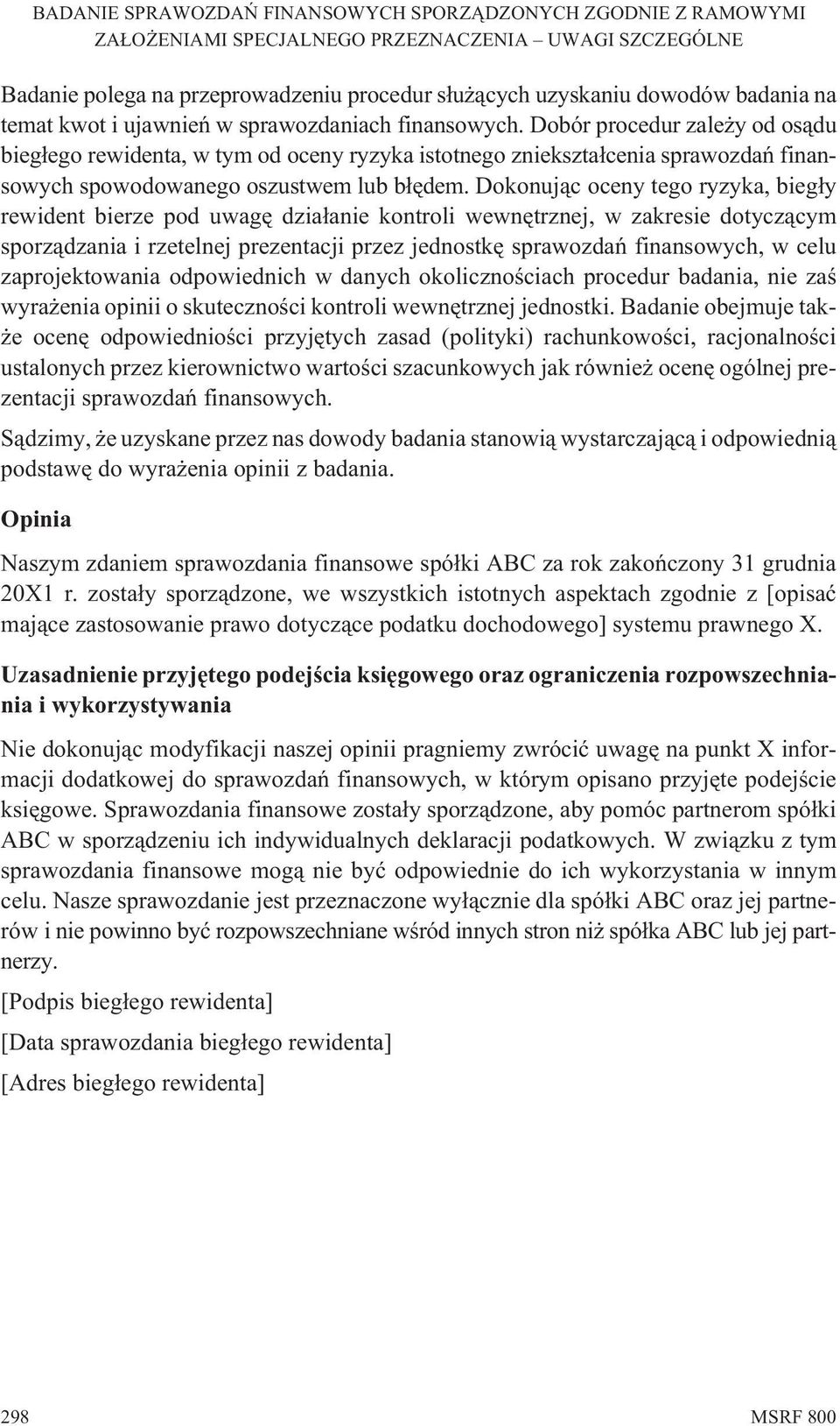 Dokonuj¹c oceny tego ryzyka, bieg³y rewident bierze pod uwagê dzia³anie kontroli wewnêtrznej, w zakresie dotycz¹cym sporz¹dzania i rzetelnej prezentacji przez jednostkê sprawozdañ finansowych, w celu