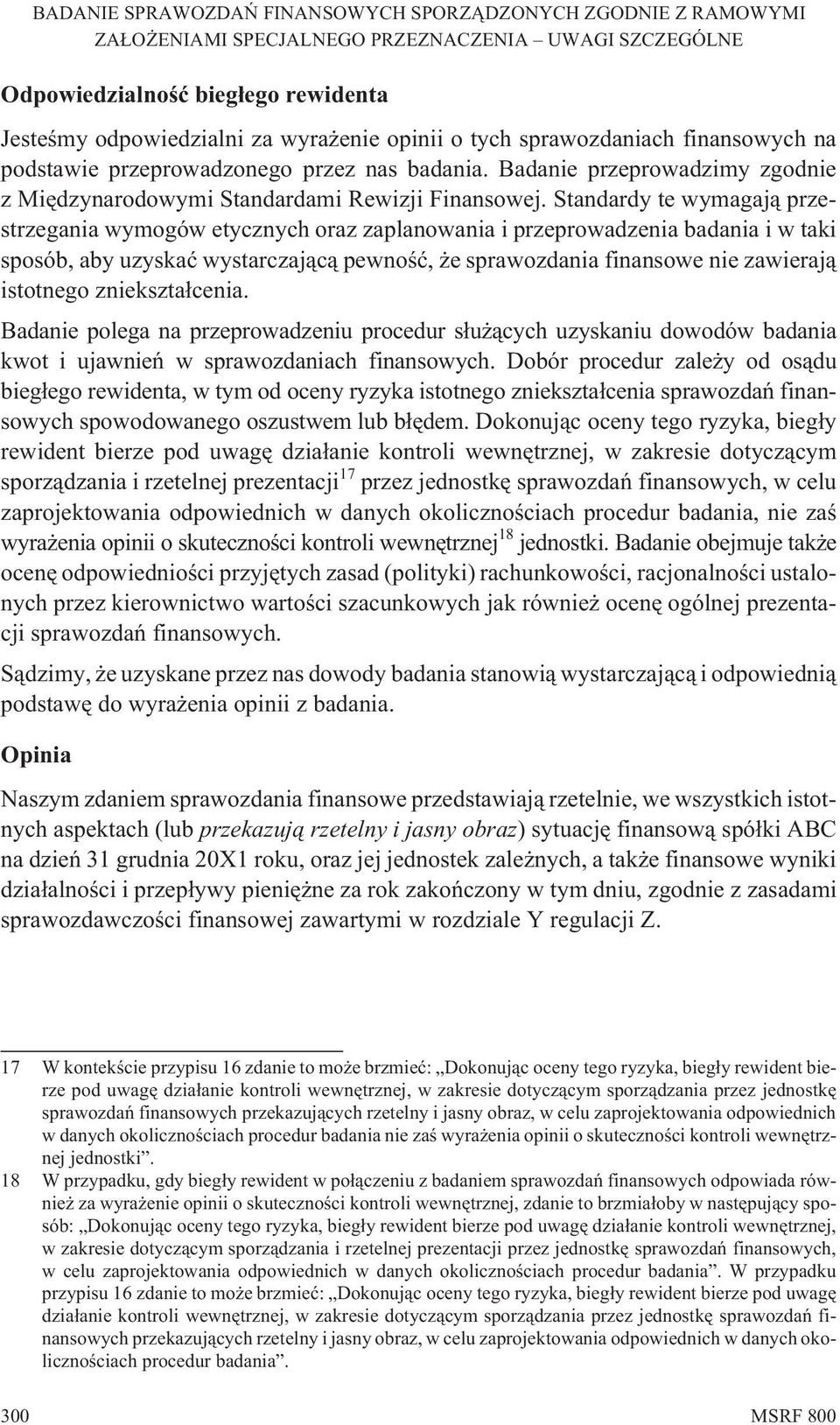 Standardy te wymagaj¹ przestrzegania wymogów etycznych oraz zaplanowania i przeprowadzenia badania i w taki sposób, aby uzyskaæ wystarczaj¹c¹ pewnoœæ, e sprawozdania finansowe nie zawieraj¹ istotnego