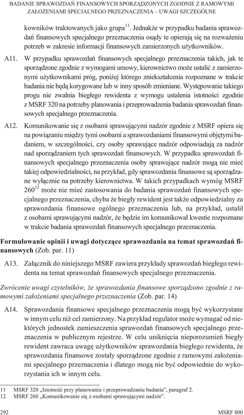 W przypadku sprawozdañ finansowych specjalnego przeznaczenia takich, jak te sporz¹dzone zgodnie z wymogami umowy, kierownictwo mo e ustaliæ z zamierzonymi u ytkownikami próg, poni ej którego