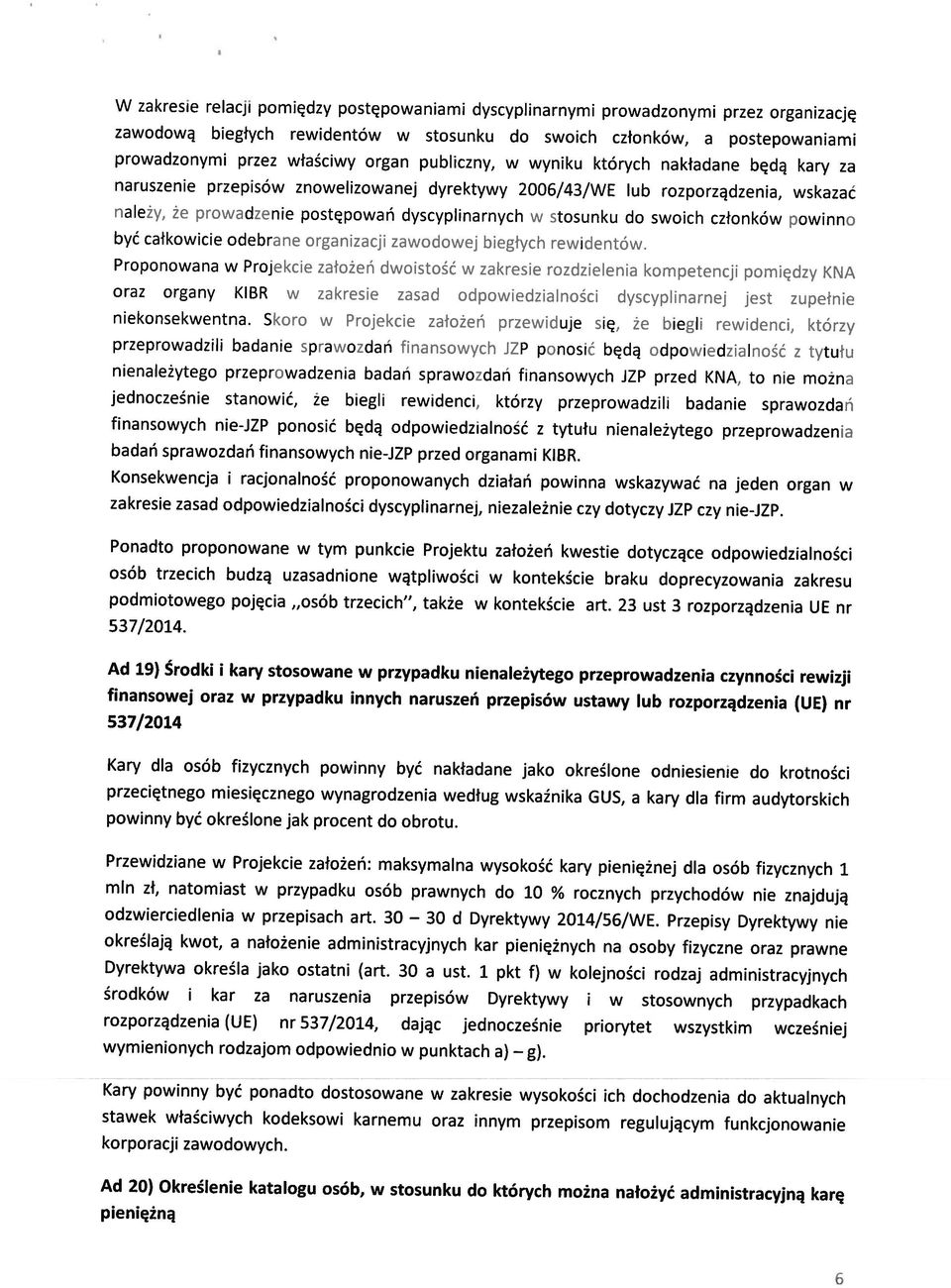 2006/43/WE lub rozporządzenia, wskazać Proponowana w Projekcie założeń dwoistość w zakresie rozdzielenia kompetencji pomiędzy KNA być całkowicie odebrane organizacji zawodowej biegłych rewidentów.