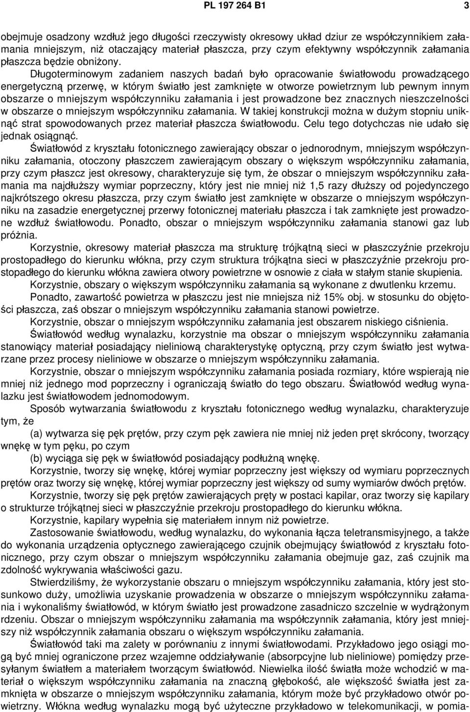 Długoterminowym zadaniem naszych badań było opracowanie światłowodu prowadzącego energetyczną przerwę, w którym światło jest zamknięte w otworze powietrznym lub pewnym innym obszarze o mniejszym