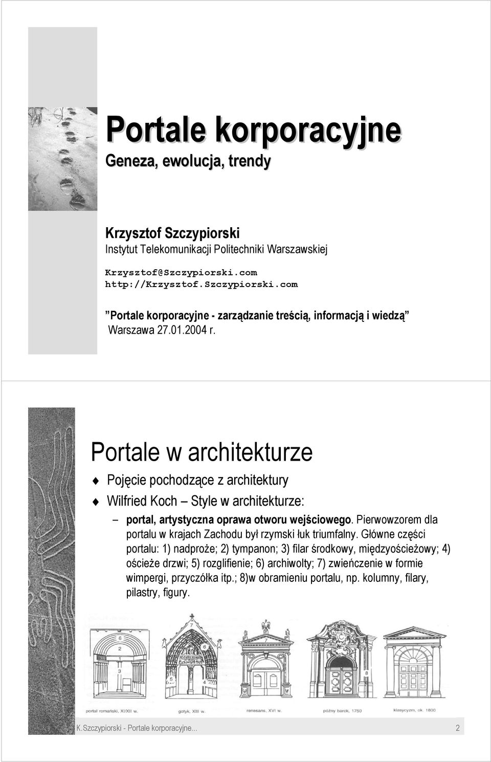 Portale w architekturze Pojęcie pochodzące z architektury Wilfried Koch Style w architekturze: portal, artystyczna oprawa otworu wejściowego.